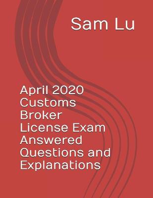 Book cover for April 2020 Customs Broker License Exam Answered Questions and Explanations