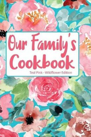 Cover of Our Family's Cookbook Teal Pink Wildflower Edition