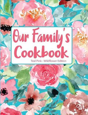 Book cover for Our Family's Cookbook Teal Pink Wildflower Edition