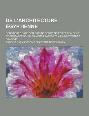 Book cover for de L'Architecture Egyptienne; Consideree Dans Son Origine Ses Principes Et Son Gout Et Comparee Sous Les Memes Rapports A L'Architecture Graeque