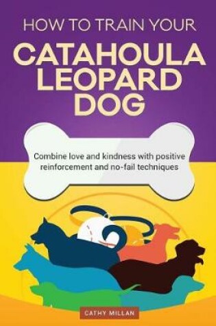 Cover of How to Train Your Catahoula Leopard Dog (Dog Training Collection)