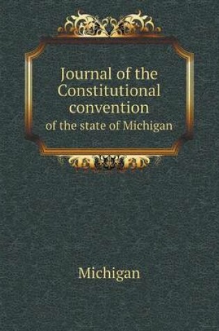 Cover of Journal of the Constitutional convention of the state of Michigan