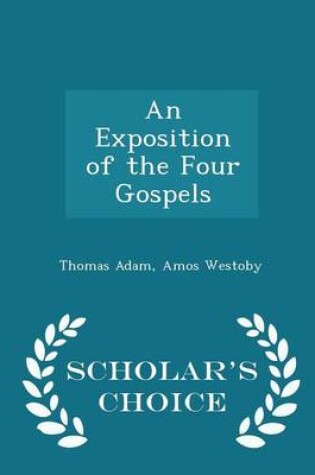 Cover of An Exposition of the Four Gospels - Scholar's Choice Edition