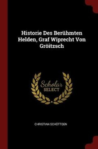 Cover of Historie Des Beruhmten Helden, Graf Wiprecht Von Groeitzsch