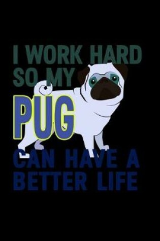 Cover of I work Hard so my Pug can have a Better Life