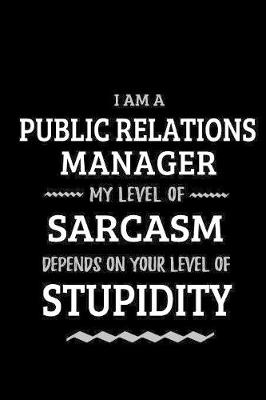 Book cover for Public Relations Manager - My Level of Sarcasm Depends On Your Level of Stupidity