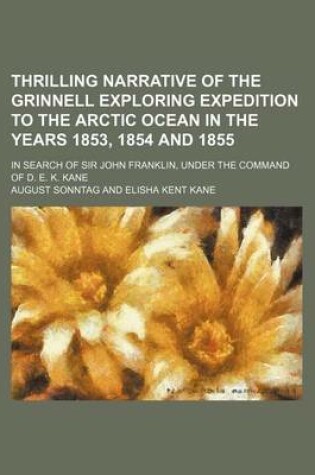Cover of Thrilling Narrative of the Grinnell Exploring Expedition to the Arctic Ocean in the Years 1853, 1854 and 1855; In Search of Sir John Franklin, Under the Command of D. E. K. Kane