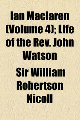 Book cover for Ian MacLaren (Volume 4); Life of the REV. John Watson