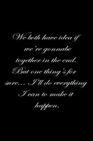 Cover of We both have no idea if we're going to be together in the end. But one thing is for sure, I'll do everything I can to make it happen.