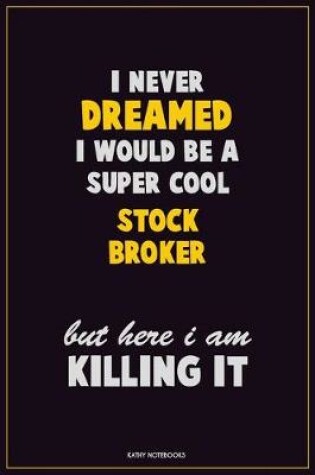 Cover of I Never Dreamed I would Be A Super Cool Stock broker But Here I Am Killing It