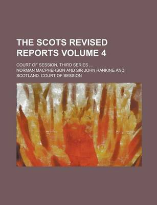 Book cover for The Scots Revised Reports; Court of Session, Third Series ... Volume 4