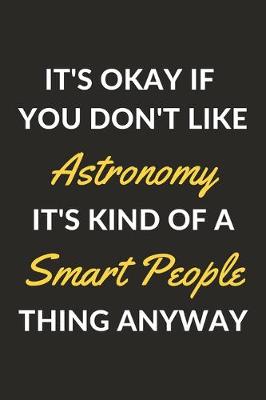 Book cover for It's Okay If You Don't Like Astronomy It's Kind Of A Smart People Thing Anyway