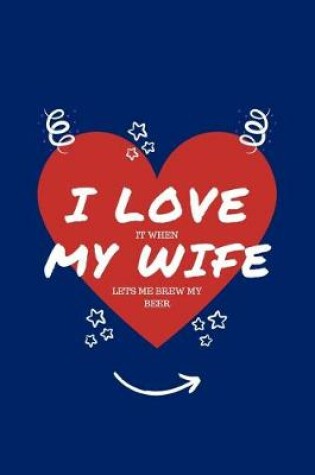 Cover of I Love When My Wife Lets Me Brew My Beer