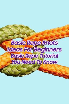 Book cover for Basic Rope Knots Ideas For Beginners