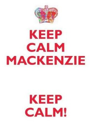 Cover of KEEP CALM MACKENZIE! AFFIRMATIONS WORKBOOK Positive Affirmations Workbook Includes