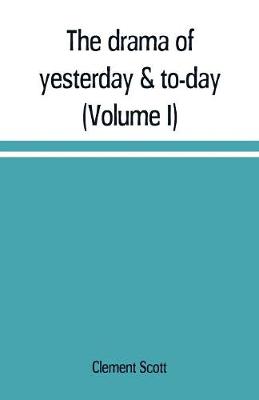 Book cover for The drama of yesterday & to-day (Volume I)