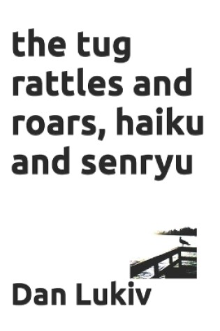 Cover of The tug rattles and roars, haiku and senryu