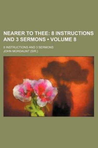 Cover of Nearer to Thee (Volume 8); 8 Instructions and 3 Sermons. 8 Instructions and 3 Sermons