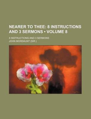 Book cover for Nearer to Thee (Volume 8); 8 Instructions and 3 Sermons. 8 Instructions and 3 Sermons