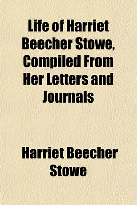 Book cover for Life of Harriet Beecher Stowe, Compiled from Her Letters and Journals