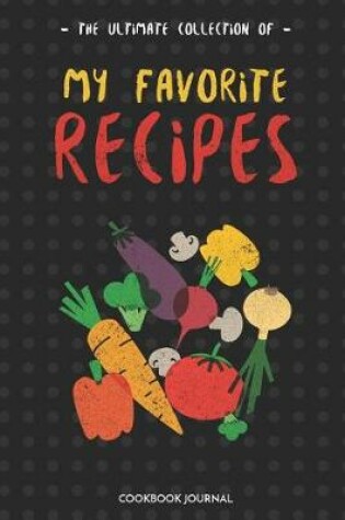 Cover of The Ultimate Collection of My Favorite Recipes Cookbook Journal