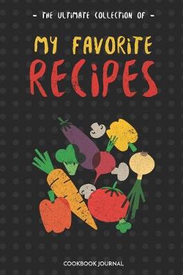 Book cover for The Ultimate Collection of My Favorite Recipes Cookbook Journal