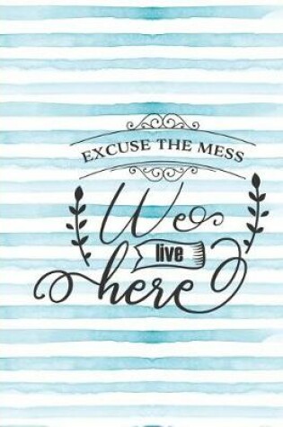 Cover of Excuse the Mess We Live Here