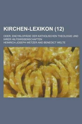 Cover of Kirchen-Lexikon; Oder, Encyklopadie Der Katholischen Theologie Und Ihrer Hilfswissenschaften (12 )