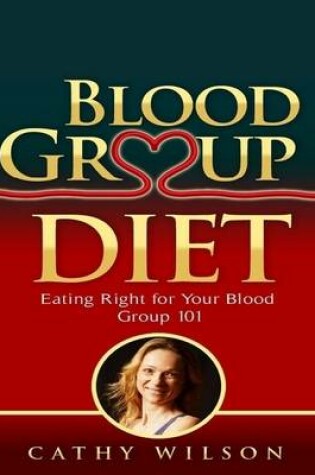 Cover of Blood Group Diet: Eating Right for Your Blood Group 101