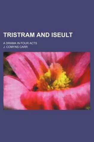 Cover of Tristram and Iseult; A Drama in Four Acts