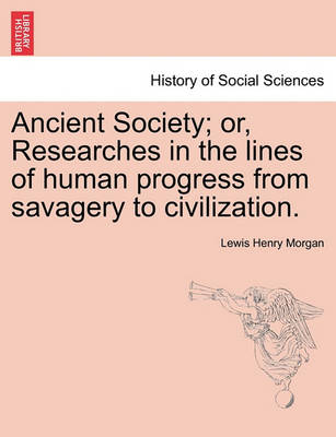 Book cover for Ancient Society; or, Researches in the lines of human progress from savagery to civilization.