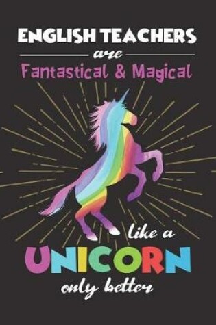 Cover of English Teachers Are Fantastical & Magical Like A Unicorn Only Better