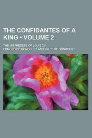 Cover of The Confidantes of a King (Volume 2); The Mistresses of Louis XV