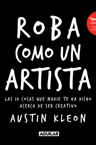 Cover of Roba como un artista: Las 10 cosas que nadie te ha dicho acerca de ser creativo / Steal Like an Artist: 10 Things Nobody Told You About Being Creative