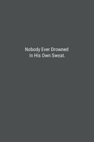 Cover of Nobody Ever Drowned In His Own Sweat.