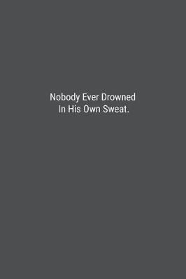 Book cover for Nobody Ever Drowned In His Own Sweat.