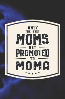 Book cover for Only The Best Moms Get Promoted To Moma