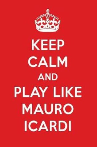 Cover of Keep Calm and Play Like Mauro Icardi