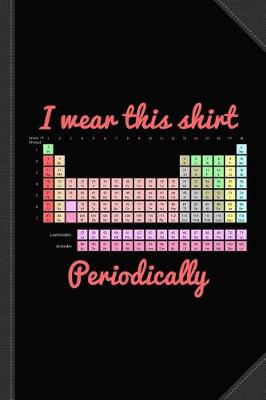 Book cover for I Wear This Shirt Periodically Journal Notebook