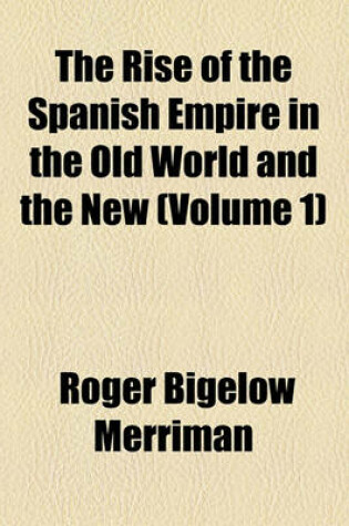 Cover of The Rise of the Spanish Empire in the Old World and the New (Volume 1)