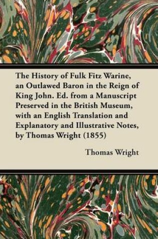 Cover of The History of Fulk Fitz Warine, an Outlawed Baron in the Reign of King John. Ed. from a Manuscript Preserved in the British Museum, with an English Translation and Explanatory and Illustrative Notes, by Thomas Wright (1855)