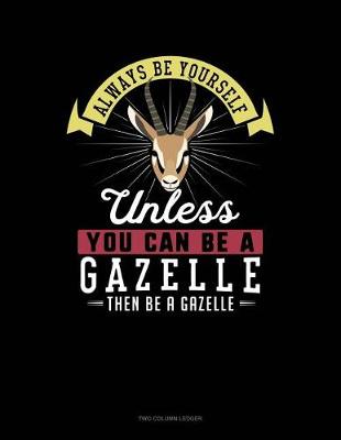 Book cover for Always Be Yourself Unless You Can Be a Gazelle Then Be a Gazelle