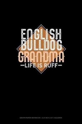 Cover of English Bulldog Grandma Life Is Ruff