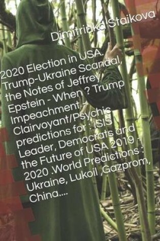 Cover of 2020 Election in USA. Trump-Ukraine Scandal, the Notes of Jeffrey Epstein - When ? Trump Impeachment - Clairvoyant/Psychic predictions for