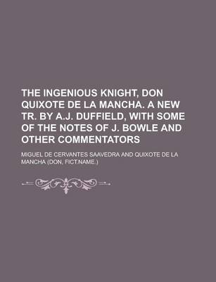 Book cover for The Ingenious Knight, Don Quixote de La Mancha. a New Tr. by A.J. Duffield, with Some of the Notes of J. Bowle and Other Commentators