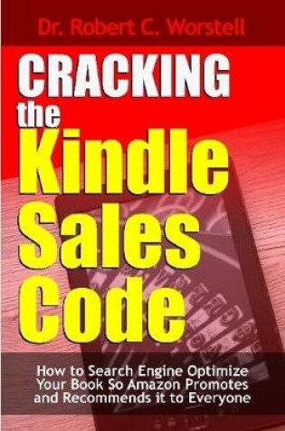 Cover of Cracking the Kindle Sales Code: How to Search Engine Optimize Your Book So Amazon Promotes and Recommends it to Everyone