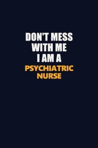 Cover of Don't Mess With Me I Am A Psychiatric nurse