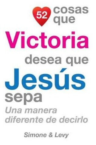 Cover of 52 Cosas Que Victoria Desea Que Jesús Sepa