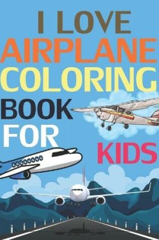 Cover of I Love Airplanes Coloring Book For Kids