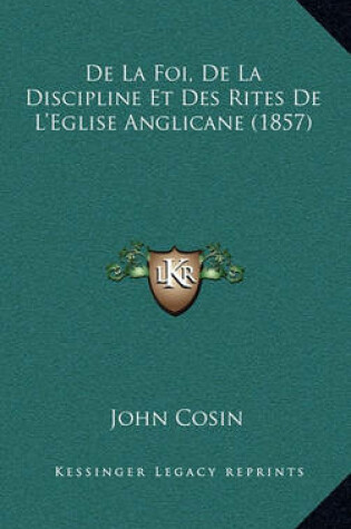 Cover of de La Foi, de La Discipline Et Des Rites de L'Eglise Anglicane (1857)